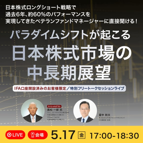 日本株式ロングショート戦略で過去6年、約60％のパフォーマンスを実現してきたベテランファンドマネージャーに直接聞ける！パラダイムシフトが起こる「日本株式市場」の中長期展望